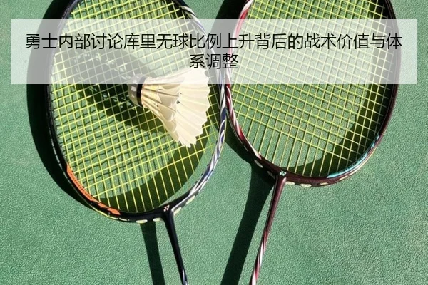 勇士内部讨论库里无球比例上升背后的战术价值与体系调整