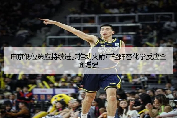 申京低位策应持续进步推动火箭年轻阵容化学反应全面增强