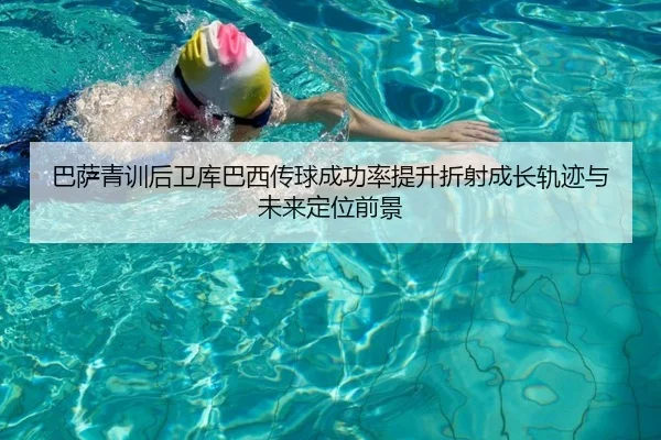 巴萨青训后卫库巴西传球成功率提升折射成长轨迹与未来定位前景
